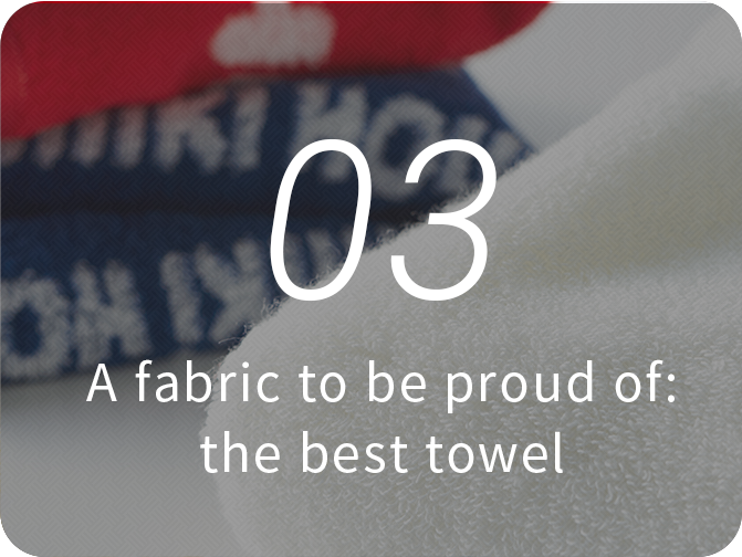 03 "Proud fabric" and "best towel" built by stubbornness and craftsmanship