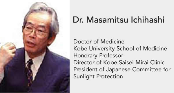 Dr.Masamitsu Ichihashi, Doctor of Medicine, Kobe University School of Medicine Honorary Professor. Director of Kobe Saisei Mirai Clinic President of Japanese Committee for Sunlight Protection.
