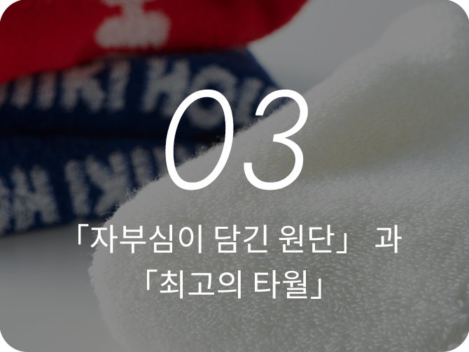 03 「자부심이 담긴 원단」 과 「최고의 타월」